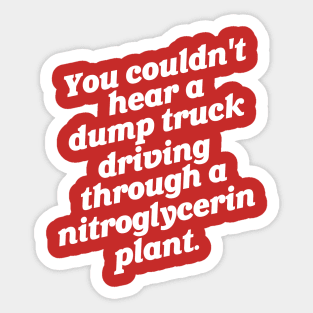 You Couldn't Hear a Dump Truck... Sticker